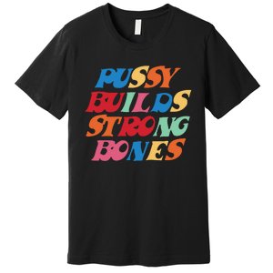 Funny Pussy Builds Strong Bones Shirt PBSB Colored Premium T-Shirt