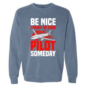 Funny Pilot Be Nice I Might Be Your Pilot Someday Aviation Meaningful Gift Garment-Dyed Sweatshirt