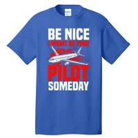 Funny Pilot Be Nice I Might Be Your Pilot Someday Aviation Meaningful Gift Tall T-Shirt