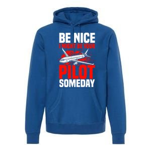 Funny Pilot Be Nice I Might Be Your Pilot Someday Aviation Meaningful Gift Premium Hoodie