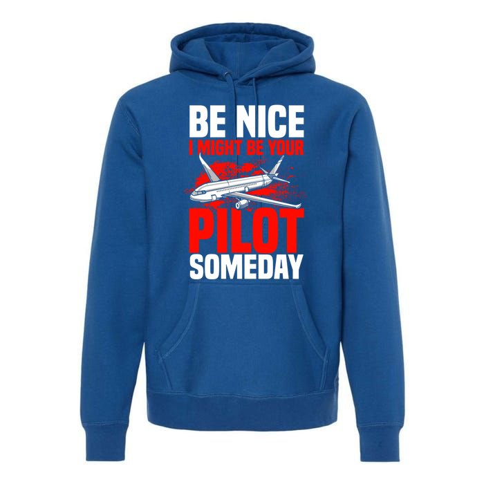 Funny Pilot Be Nice I Might Be Your Pilot Someday Aviation Meaningful Gift Premium Hoodie