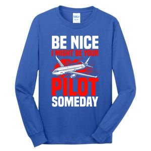 Funny Pilot Be Nice I Might Be Your Pilot Someday Aviation Meaningful Gift Tall Long Sleeve T-Shirt