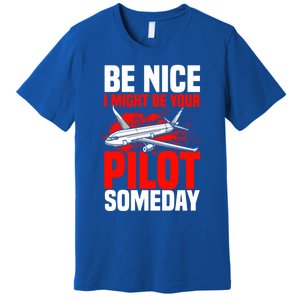 Funny Pilot Be Nice I Might Be Your Pilot Someday Aviation Meaningful Gift Premium T-Shirt