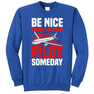 Funny Pilot Be Nice I Might Be Your Pilot Someday Aviation Meaningful Gift Tall Sweatshirt