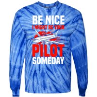 Funny Pilot Be Nice I Might Be Your Pilot Someday Aviation Meaningful Gift Tie-Dye Long Sleeve Shirt