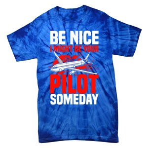 Funny Pilot Be Nice I Might Be Your Pilot Someday Aviation Meaningful Gift Tie-Dye T-Shirt