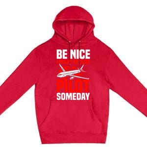 Funny Pilot Be Nice I Might Be Your Pilot Someday Aviation Meaningful Gift Premium Pullover Hoodie