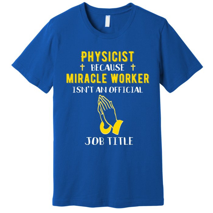 Funny Physicist Because Miracle Worker Isn't A Job Title Gif Gift Premium T-Shirt