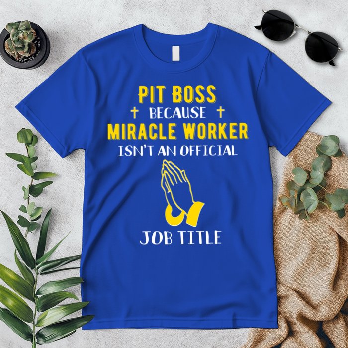 Funny Pit Boss Because Miracle Worker Isn't A Job Title Gift Cool Gift Premium T-Shirt