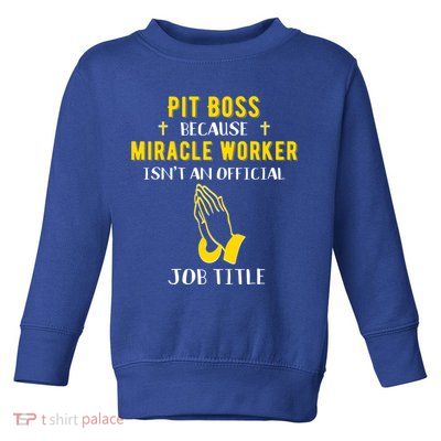 Funny Pit Boss Because Miracle Worker Isn't A Job Title Gift Cool Gift Toddler Sweatshirt