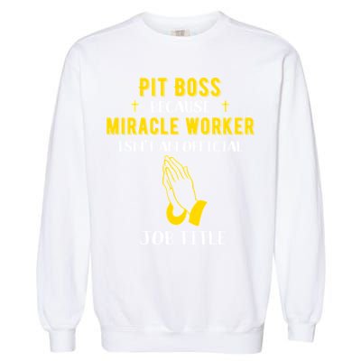 Funny Pit Boss Because Miracle Worker Isn't A Job Title Gift Cool Gift Garment-Dyed Sweatshirt