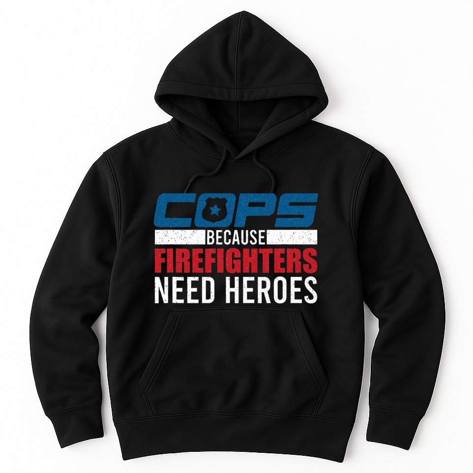 Funny Police Cops Because Firefighters Needs Heroes Law Gift Hoodie