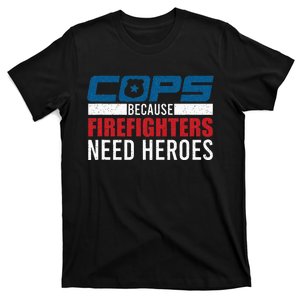 Funny Police Cops Because Firefighters Needs Heroes Law Gift T-Shirt