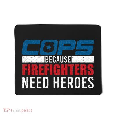 Funny Police Cops Because Firefighters Needs Heroes Law Gift Mousepad