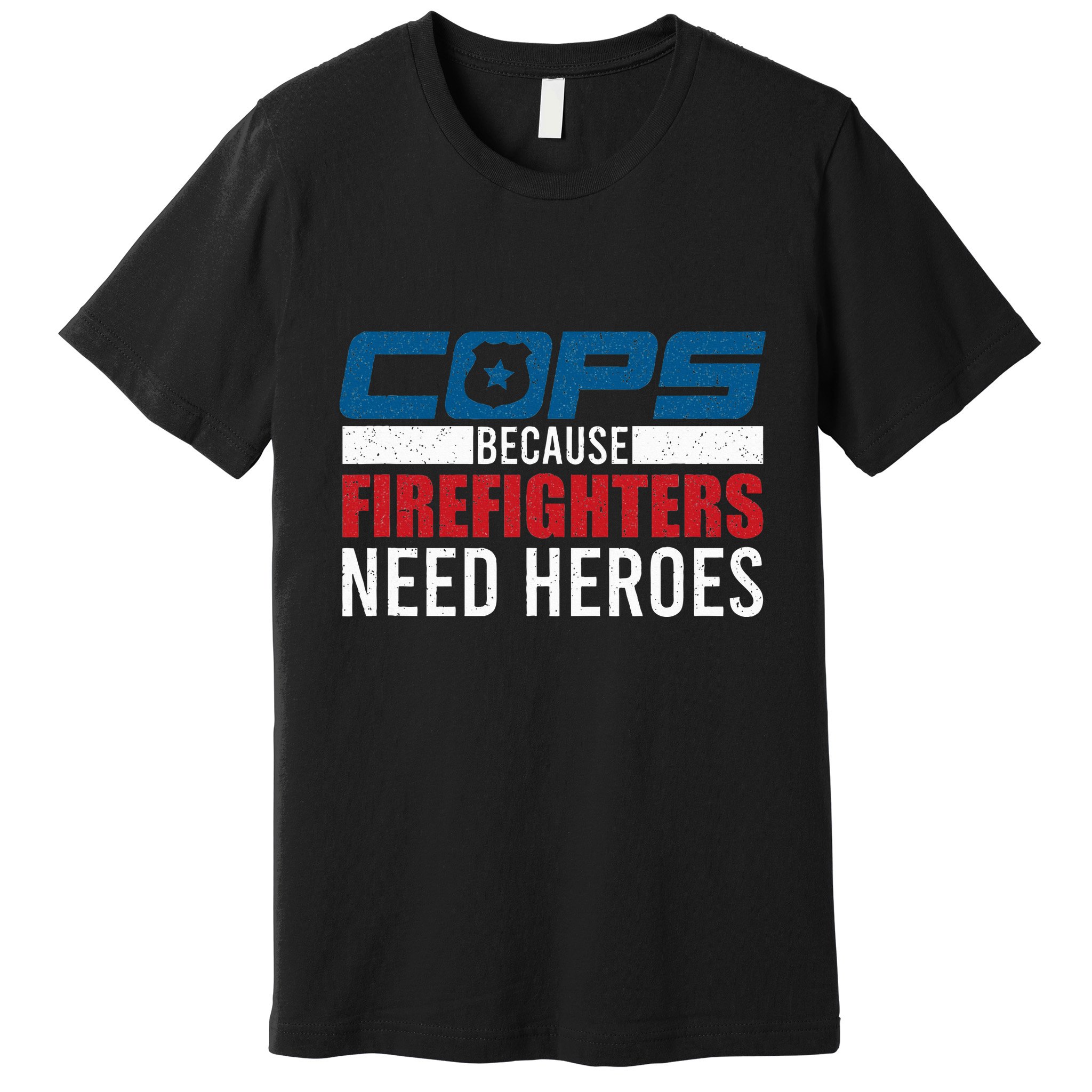 Funny Police Cops Because Firefighters Needs Heroes Law Gift Premium T-Shirt