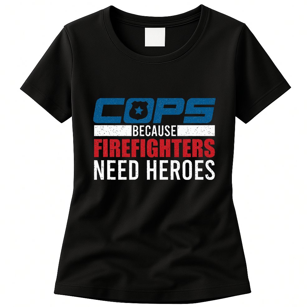 Funny Police Cops Because Firefighters Needs Heroes Law Gift Womens T-Shirt