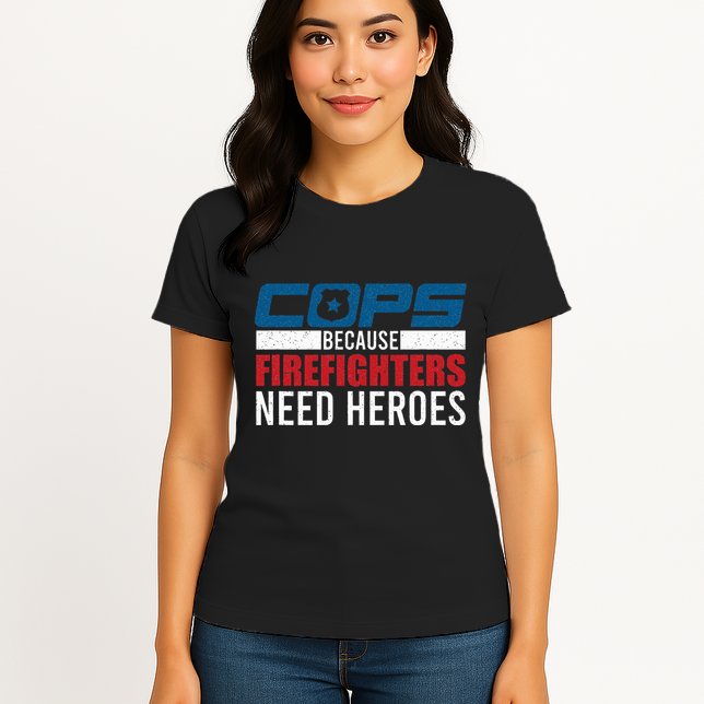 Funny Police Cops Because Firefighters Needs Heroes Law Gift Womens T-Shirt