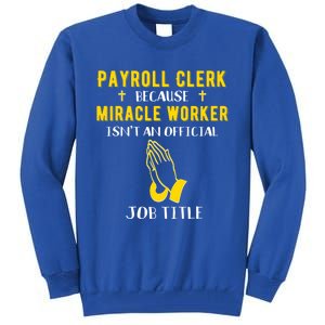 Funny Payroll Clerk Because Miracle Worker Isn't A Job Title Great Gift Tall Sweatshirt