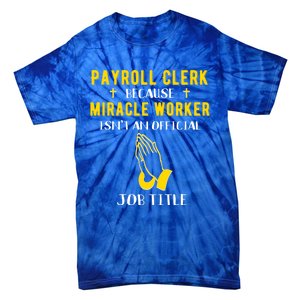 Funny Payroll Clerk Because Miracle Worker Isn't A Job Title Great Gift Tie-Dye T-Shirt