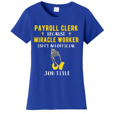 Funny Payroll Clerk Because Miracle Worker Isn't A Job Title Great Gift Women's T-Shirt