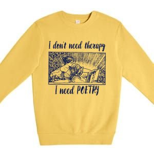 Funny Poetry Cool Gift I Don't Need Therapy Quote Funny Gift Premium Crewneck Sweatshirt