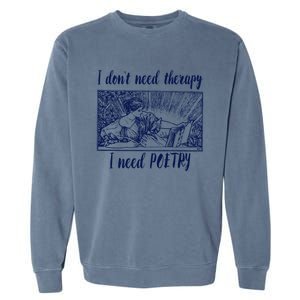 Funny Poetry Cool Gift I Don't Need Therapy Quote Funny Gift Garment-Dyed Sweatshirt