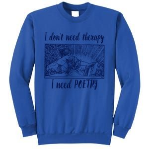 Funny Poetry Cool Gift I Don't Need Therapy Quote Funny Gift Sweatshirt