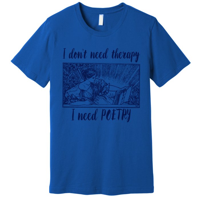 Funny Poetry Cool Gift I Don't Need Therapy Quote Funny Gift Premium T-Shirt