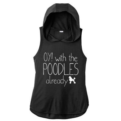 Funny Poodle Dog Lovers Gift Oy With The PoodlesAlready Ladies PosiCharge Tri-Blend Wicking Draft Hoodie Tank