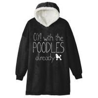 Funny Poodle Dog Lovers Gift Oy With The PoodlesAlready Hooded Wearable Blanket