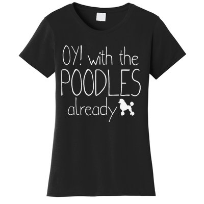 Funny Poodle Dog Lovers Gift Oy With The PoodlesAlready Women's T-Shirt