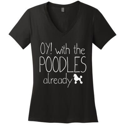 Funny Poodle Dog Lovers Gift Oy With The PoodlesAlready Women's V-Neck T-Shirt