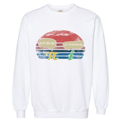 Funny Pi Day March 14th Quote I Get Real Be Rational Gift Garment-Dyed Sweatshirt
