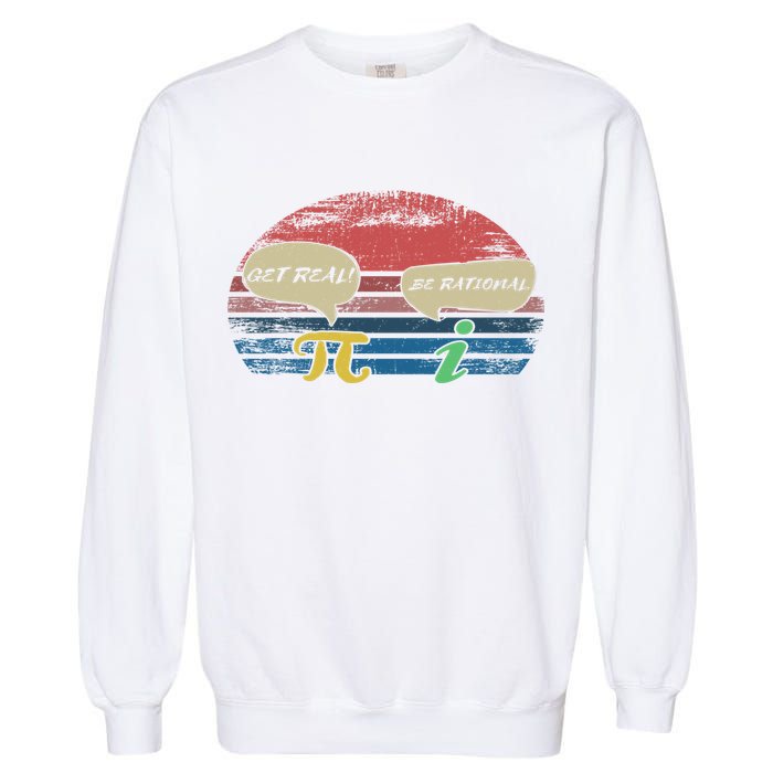 Funny Pi Day March 14th Quote I Get Real Be Rational Gift Garment-Dyed Sweatshirt