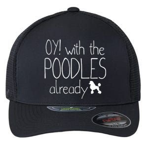 Funny Poodle Dog Lovers Gift Oy With The PoodlesAlready Flexfit Unipanel Trucker Cap