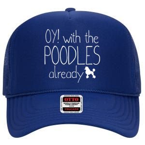 Funny Poodle Dog Lovers Gift Oy With The PoodlesAlready High Crown Mesh Back Trucker Hat