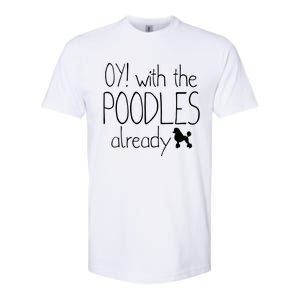 Funny Poodle Dog Lovers Gift Oy With The PoodlesAlready Softstyle® CVC T-Shirt