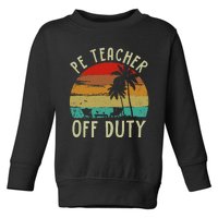 Funny P E Teacher Off Duty Last Day Of School Gifts Tees Toddler Sweatshirt