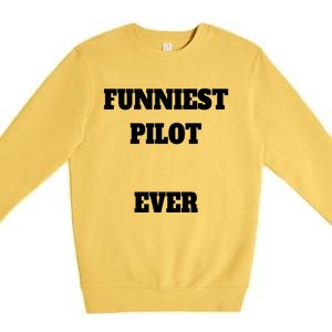 Funniest Pilot Ever Funny Pilot Gift Premium Crewneck Sweatshirt