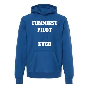 Funniest Pilot Ever Funny Pilot Gift Premium Hoodie