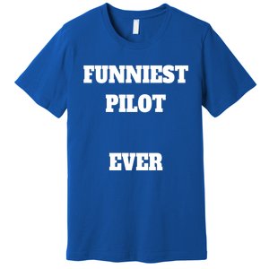 Funniest Pilot Ever Funny Pilot Gift Premium T-Shirt