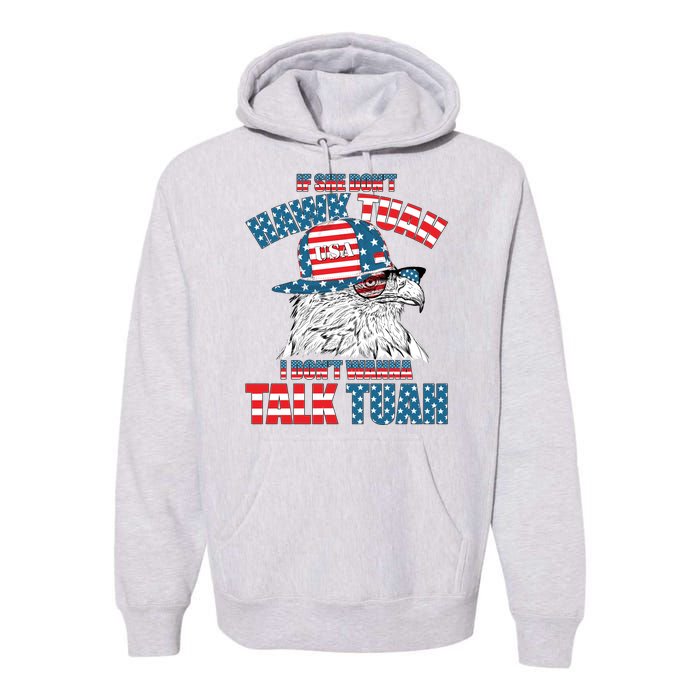 Funny Patriotic Eagle If She Dont Hawk Tuah I Dont Wanna Talk Tuah Premium Hoodie