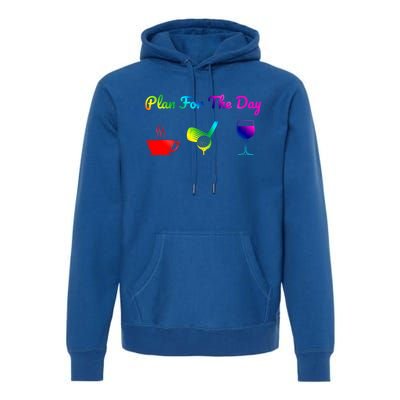 Funny Plan For The Day Coffee Play Golf Wine Cute Gift Premium Hoodie