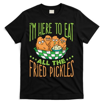 Fried Pickle Food I'm Here To Eat All The Fried Pickles T-Shirt