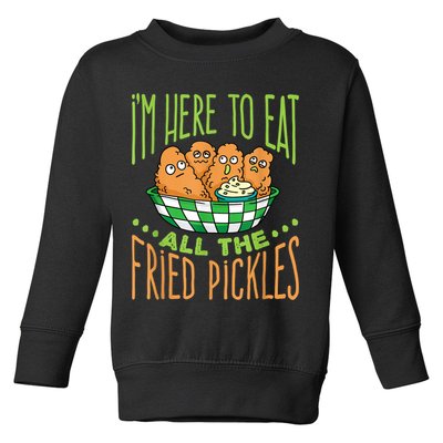 Fried Pickle Food I'm Here To Eat All The Fried Pickles Toddler Sweatshirt