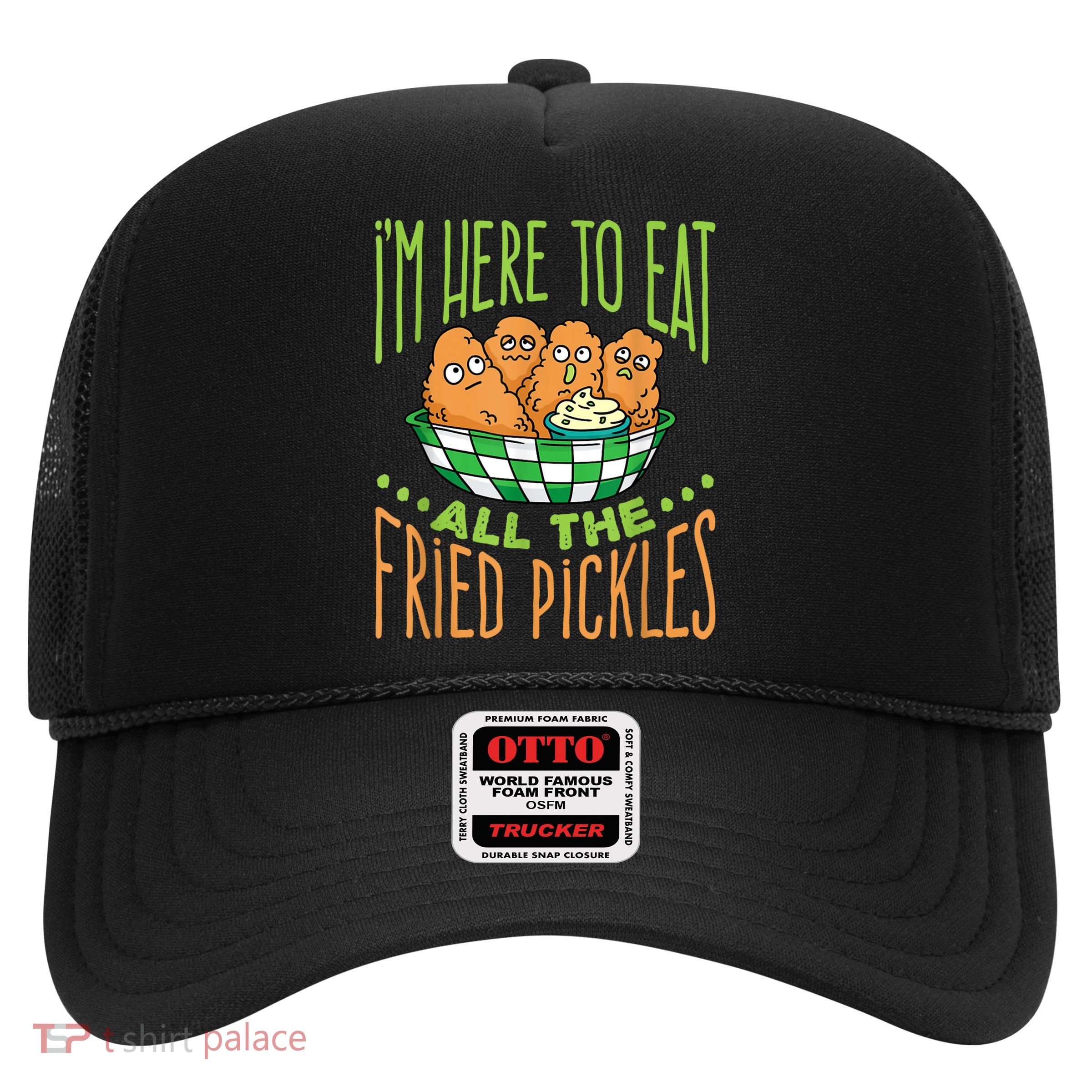 Fried Pickle Food I'm Here To Eat All The Fried Pickles Trucker Hat