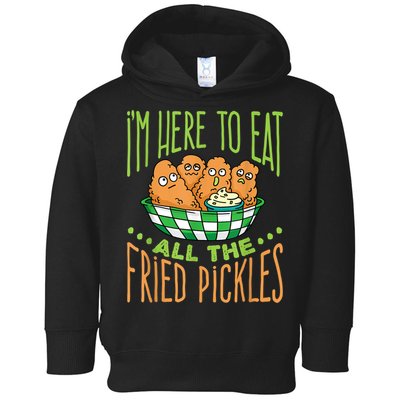 Fried Pickle Food I'm Here To Eat All The Fried Pickles Toddler Hoodie