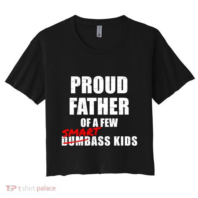 Funny Proud Father Of A Few Smart Ass Not Dumbass Gift Crop Top