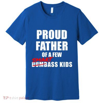 Funny Proud Father Of A Few Smart Ass Not Dumbass Gift Premium T-Shirt