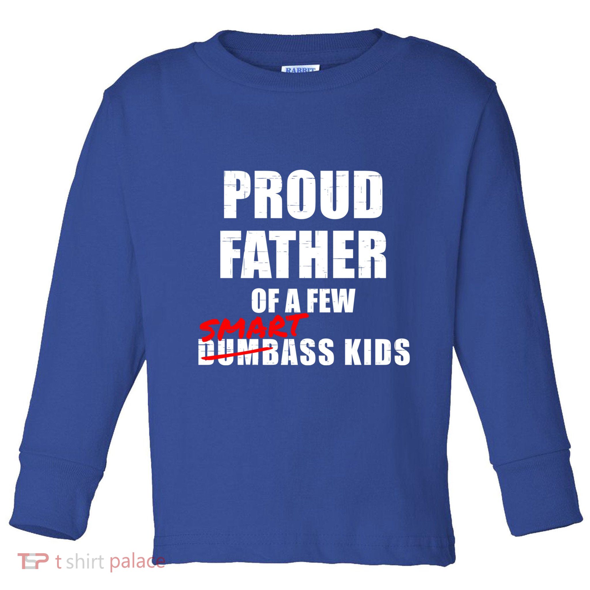 Funny Proud Father Of A Few Smart Ass Not Dumbass Gift Toddler Long Sleeve Shirt